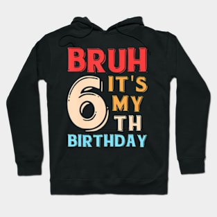 Bruh It'S My 6Th Birthday Hoodie